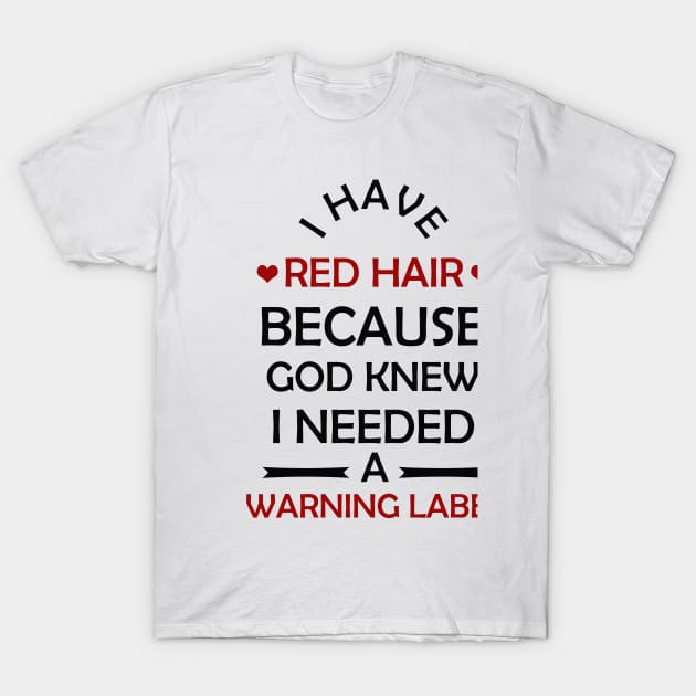 I Have Red Hair Because God Knew I Needed A Warning Label T-Shirt by mjhejazy